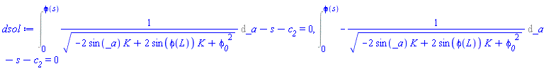 Int(1/(-2*sin(_a)*K+2*sin(phi(L))*K+phi__0^2)^(1/2), _a = 0 .. phi(s))-s-c__2 = 0, Int(-1/(-2*sin(_a)*K+2*sin(phi(L))*K+phi__0^2)^(1/2), _a = 0 .. phi(s))-s-c__2 = 0