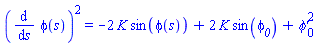 (diff(phi(s), s))^2 = -2*K*sin(phi(s))+2*K*sin(phi__0)+`&phi;'`[0]^2