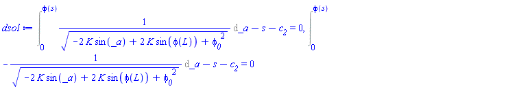 Int(1/(-2*K*sin(_a)+2*K*sin(phi(L))+phi__0^2)^(1/2), _a = 0 .. phi(s))-s-c__2 = 0, Int(-1/(-2*K*sin(_a)+2*K*sin(phi(L))+phi__0^2)^(1/2), _a = 0 .. phi(s))-s-c__2 = 0