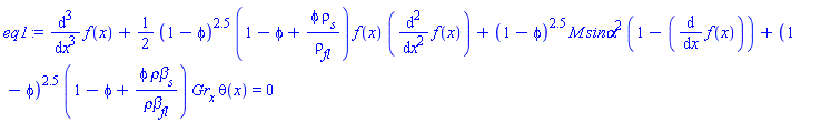 diff(diff(diff(f(x), x), x), x)+(1/2)*(1-phi)^2.5*(1-phi+phi*rho[s]/rho[fl])*f(x)*(diff(diff(f(x), x), x))+(1-phi)^2.5*M*`sin&alpha;`^2*(1-(diff(f(x), x)))+(1-phi)^2.5*(1-phi+phi*`&rho;&beta;`[s]/`&rho;&beta;`[fl])*Gr[x]*theta(x) = 0