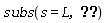 subs(s = L)