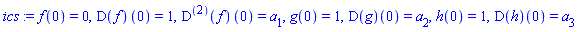 f(0) = 0, (D(f))(0) = 1, ((D@@2)(f))(0) = a[1], g(0) = 1, (D(g))(0) = a[2], h(0) = 1, (D(h))(0) = a[3]