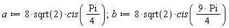 a := 8*sqrt(2)*cis((1/4)*Pi); b := 8*sqrt(2)*cis(9*Pi*(1/4))