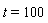 t = 100