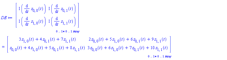 `Array(0..1, 0..1, {(1, 1) = \`*\`(I, \`*\`(diff(z[0, 0](t), t)))})` = `Array(0..1, 0..1, {(1, 1) = \`+\`(\`*\`(3, \`*\`(z[1, 0](t))), \`*\`(4, \`*\`(z[0, 1](t))), \`*\`(7, \`*\`(z[1, 1](t))))})`