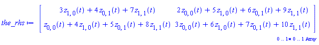 `Array(0..1, 0..1, {(1, 1) = \`+\`(\`*\`(3, \`*\`(z[1, 0](t))), \`*\`(4, \`*\`(z[0, 1](t))), \`*\`(7, \`*\`(z[1, 1](t))))})`