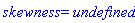 skewness = undefined