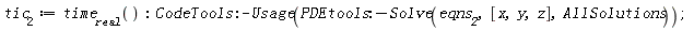 tic[2] := time[real](); CodeTools:-Usage(PDEtools:-Solve(eqns__2, [x, y, z], AllSolutions))