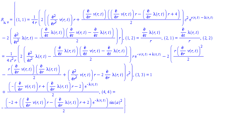 Physics:-Ricci[mu, nu] = {(1, 1) = (1/4)*(2*((diff(diff(v(r, t), r), r))*r+(1/2)*(diff(v(r, t), r))*((diff(v(r, t), r))*r-(diff(lambda(r, t), r))*r+4))*c^2*exp(v(r, t)-lambda(r, t))-2*(diff(diff(lambda(r, t), t), t)-(1/2)*(diff(lambda(r, t), t))*(diff(v(r, t), t)-(diff(lambda(r, t), t))))*r)/r, (1, 2) = (diff(lambda(r, t), t))/r, (2, 1) = (diff(lambda(r, t), t))/r, (2, 2) = (1/4)*(2*(diff(diff(lambda(r, t), t), t)-(1/2)*(diff(lambda(r, t), t))*(diff(v(r, t), t)-(diff(lambda(r, t), t))))*r*exp(-v(r, t)+lambda(r, t))-2*((1/2)*r*(diff(v(r, t), r))^2-(1/2)*r*(diff(v(r, t), r))*(diff(lambda(r, t), r))+(diff(diff(v(r, t), r), r))*r-2*(diff(lambda(r, t), r)))*c^2)/(c^2*r), (3, 3) = 1+(1/2)*(-(diff(v(r, t), r))*r+(diff(lambda(r, t), r))*r-2)*exp(-lambda(r, t)), (4, 4) = -(1/2)*(-2+((diff(v(r, t), r))*r-(diff(lambda(r, t), r))*r+2)*exp(-lambda(r, t)))*sin(a)^2}