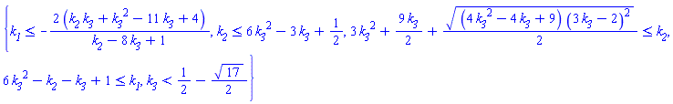 {k__1 <= -2*(k__2*k__3+k__3^2-11*k__3+4)/(k__2-8*k__3+1), k__2 <= 6*k__3^2-3*k__3+1/2, 3*k__3^2+(9/2)*k__3+(1/2)*((4*k__3^2-4*k__3+9)*(3*k__3-2)^2)^(1/2) <= k__2, 6*k__3^2-k__2-k__3+1 <= k__1, k__3 < 1/2-(1/2)*17^(1/2)}