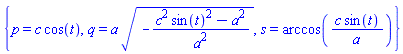 {p = c*cos(t), q = a*sqrt(-(c^2*sin(t)^2-a^2)/a^2), s = arccos(c*sin(t)/a)}