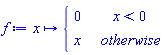 f := proc (x) options operator, arrow; piecewise(x < 0, 0, x) end proc