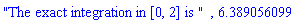"The exact integration in [0, 2] is ", 6.389056099