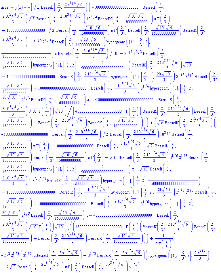 y(x) = -(1/45000000000000000000000)*x^(1/2)*BesselI(2/3, (2/3)*x^(3/4)*6^(1/2))*(-1000000000000000000000*BesselI(2/3, (2/3)*10^(3/4)*6^(1/2))*2^(1/2)*BesselI(1/3, (2/3)*10^(3/4)*6^(1/2))*10^(3/4)*BesselK(2/3, (1/150000000000)*10^(1/2)*6^(1/2))*Pi*GAMMA(2/3)+1000000000000000000*2^(1/2)*BesselI(1/3, (1/150000000000)*10^(1/2)*6^(1/2))*Pi*GAMMA(2/3)*BesselI(2/3, (1/150000000000)*10^(1/2)*6^(1/2))*BesselK(2/3, (2/3)*10^(3/4)*6^(1/2))-3^(1/6)*2^(1/3)*BesselI(2/3, (1/150000000000)*10^(1/2)*6^(1/2))*hypergeom([1], [5/3, 2], 1/1500000000000000000000)*Pi*BesselK(2/3, (2/3)*10^(3/4)*6^(1/2))*10^(1/2)-2^(1/3)*3^(2/3)*BesselK(2/3, (1/150000000000)*10^(1/2)*6^(1/2))*hypergeom([1], [5/3, 2], 1/1500000000000000000000)*BesselK(2/3, (2/3)*10^(3/4)*6^(1/2))*10^(1/2)+100000000000000000000000*BesselK(2/3, (2/3)*10^(3/4)*6^(1/2))*hypergeom([1], [5/3, 2], (20/3)*10^(1/2))*2^(1/3)*3^(2/3)*BesselK(2/3, (1/150000000000)*10^(1/2)*6^(1/2))+100000000000000000000000*BesselI(2/3, (2/3)*10^(3/4)*6^(1/2))*3^(1/6)*hypergeom([1], [5/3, 2], (20/3)*10^(1/2))*2^(1/3)*BesselK(2/3, (1/150000000000)*10^(1/2)*6^(1/2))*Pi-45000000000000000000000000000*BesselK(2/3, (2/3)*10^(3/4)*6^(1/2))*10^(1/2)*GAMMA(2/3))*10^(1/2)/(GAMMA(2/3)*(BesselK(2/3, (2/3)*10^(3/4)*6^(1/2))*BesselI(2/3, (1/150000000000)*10^(1/2)*6^(1/2))-BesselI(2/3, (2/3)*10^(3/4)*6^(1/2))*BesselK(2/3, (1/150000000000)*10^(1/2)*6^(1/2))))+(1/45000000000000000000000)*x^(1/2)*BesselK(2/3, (2/3)*x^(3/4)*6^(1/2))*(-1000000000000000000000*BesselI(2/3, (2/3)*10^(3/4)*6^(1/2))*2^(1/2)*BesselI(1/3, (2/3)*10^(3/4)*6^(1/2))*10^(3/4)*BesselI(2/3, (1/150000000000)*10^(1/2)*6^(1/2))*Pi*GAMMA(2/3)+1000000000000000000*BesselI(2/3, (2/3)*10^(3/4)*6^(1/2))*2^(1/2)*BesselI(2/3, (1/150000000000)*10^(1/2)*6^(1/2))*BesselI(1/3, (1/150000000000)*10^(1/2)*6^(1/2))*Pi*GAMMA(2/3)-10^(1/2)*BesselI(2/3, (2/3)*10^(3/4)*6^(1/2))*3^(1/6)*2^(1/3)*BesselI(2/3, (1/150000000000)*10^(1/2)*6^(1/2))*hypergeom([1], [5/3, 2], 1/1500000000000000000000)*Pi-10^(1/2)*BesselI(2/3, (2/3)*10^(3/4)*6^(1/2))*2^(1/3)*3^(2/3)*BesselK(2/3, (1/150000000000)*10^(1/2)*6^(1/2))*hypergeom([1], [5/3, 2], 1/1500000000000000000000)+100000000000000000000000*BesselK(2/3, (2/3)*10^(3/4)*6^(1/2))*hypergeom([1], [5/3, 2], (20/3)*10^(1/2))*2^(1/3)*3^(2/3)*BesselI(2/3, (1/150000000000)*10^(1/2)*6^(1/2))+100000000000000000000000*BesselI(2/3, (2/3)*10^(3/4)*6^(1/2))*3^(1/6)*hypergeom([1], [5/3, 2], (20/3)*10^(1/2))*2^(1/3)*BesselI(2/3, (1/150000000000)*10^(1/2)*6^(1/2))*Pi-45000000000000000000000000000*BesselI(2/3, (2/3)*10^(3/4)*6^(1/2))*10^(1/2)*GAMMA(2/3))*10^(1/2)/(GAMMA(2/3)*(BesselK(2/3, (2/3)*10^(3/4)*6^(1/2))*BesselI(2/3, (1/150000000000)*10^(1/2)*6^(1/2))-BesselI(2/3, (2/3)*10^(3/4)*6^(1/2))*BesselK(2/3, (1/150000000000)*10^(1/2)*6^(1/2))))+(1/9)*(-2*x^2*2^(1/3)*(3^(1/6)*Pi*BesselI(2/3, (2/3)*x^(3/4)*6^(1/2))+3^(2/3)*BesselK(2/3, (2/3)*x^(3/4)*6^(1/2)))*hypergeom([1], [5/3, 2], (2/3)*x^(3/2))+2*2^(1/2)*BesselI(1/3, (2/3)*x^(3/4)*6^(1/2))*Pi*GAMMA(2/3)*BesselI(2/3, (2/3)*x^(3/4)*6^(1/2))*x^(3/4))/GAMMA(2/3)