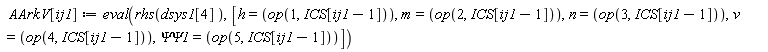 AArkV[ij1] := eval(rhs(dsys1[4]), [h = op(1, ICS[ij1-1]), m = op(2, ICS[ij1-1]), n = op(3, ICS[ij1-1]), v = op(4, ICS[ij1-1]), `&Psi;&Psi;1` = op(5, ICS[ij1-1])])
