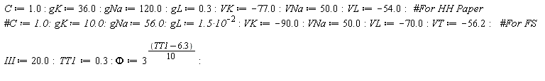 C := 1.0; gK := 36.0; gNa := 120.0; gL := .3; VK := -77.0; VNa := 50.0; VL := -54.0; III := 20.0; TT1 := .3; Phi := 3^((TT1-6.3)*(1/10))