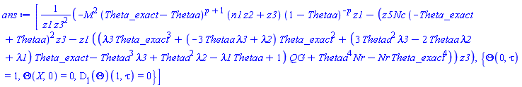 [(-M^2*(Theta_exact-Thetaa)^(p+1)*(n1*z2+z3)*(1-Thetaa)^(-p)*z1-(z5*Nc*(-Theta_exact+Thetaa)^2*z3-z1*((lambda3*Theta_exact^3+(-3*Thetaa*lambda3+lambda2)*Theta_exact^2+(3*Thetaa^2*lambda3-2*Thetaa*lambda2+lambda1)*Theta_exact-Thetaa^3*lambda3+Thetaa^2*lambda2-lambda1*Thetaa+1)*QG+Thetaa^4*Nr-Nr*Theta_exact^4))*z3)/(z1*z3^2), {Theta(0, tau) = 1, Theta(X, 0) = 0, (D[1](Theta))(1, tau) = 0}]