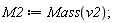 M2 := Mass(v2)