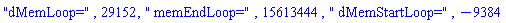 "dMemLoop=", 29152, " memEndLoop=", 15613444, " dMemStartLoop=", -9384