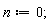 n := 0