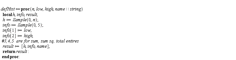 defHist := proc (n, low, high, name::string) local h, info, result; h := Sample(0, n); info := Sample(0, 5); info[1] := low; info[2] := high; result := [h, info, name]; return result end proc