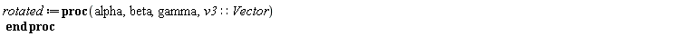 rotated := proc (alpha, beta, gamma, v3::Vector) end proc