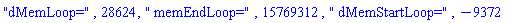 "dMemLoop=", 28624, " memEndLoop=", 15769312, " dMemStartLoop=", -9372