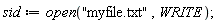 sid := open("myfile.txt", WRITE)