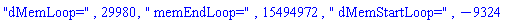 "dMemLoop=", 29980, " memEndLoop=", 15494972, " dMemStartLoop=", -9324