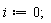 i := 0