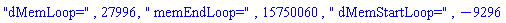 "dMemLoop=", 27996, " memEndLoop=", 15750060, " dMemStartLoop=", -9296