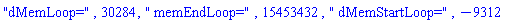 "dMemLoop=", 30284, " memEndLoop=", 15453432, " dMemStartLoop=", -9312