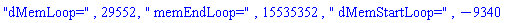 "dMemLoop=", 29552, " memEndLoop=", 15535352, " dMemStartLoop=", -9340