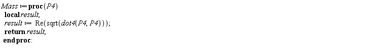 Mass := proc (P4) local result; result := Re(sqrt(dot4(P4, P4))); return result end proc