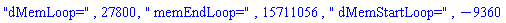 "dMemLoop=", 27800, " memEndLoop=", 15711056, " dMemStartLoop=", -9360