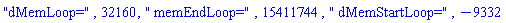 "dMemLoop=", 32160, " memEndLoop=", 15411744, " dMemStartLoop=", -9332