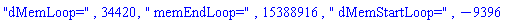 "dMemLoop=", 34420, " memEndLoop=", 15388916, " dMemStartLoop=", -9396