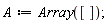 A := Array([])