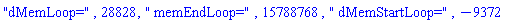 "dMemLoop=", 28828, " memEndLoop=", 15788768, " dMemStartLoop=", -9372