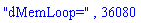 "dMemLoop=", 36080