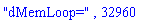"dMemLoop=", 32960