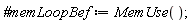 `#memLoopBef` := MemUse()