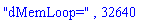 "dMemLoop=", 32640