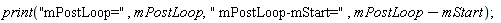 print("mPostLoop=", mPostLoop, " mPostLoop-mStart=", mPostLoop-mStart)