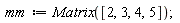 mm := Matrix([2, 3, 4, 5])
