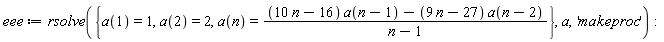 eee := rsolve({a(1) = 1, a(2) = 2, a(n) = ((10*n-16)*a(n-1)-(9*n-27)*a(n-2))/(n-1)}, a, 'makeproc')