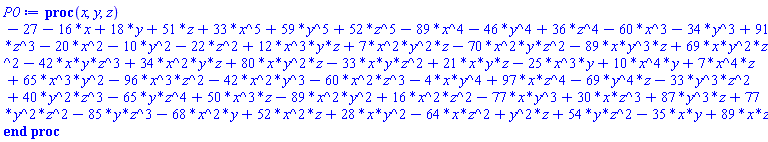 proc (x, y, z) -27-16*x+18*y+51*z+33*x^5+59*y^5+52*z^5-89*x^4-46*y^4+36*z^4-60*x^3-34*y^3+91*z^3-20*x^2-10*y^2-22*z^2+12*x^3*y*z+7*x^2*y^2*z-70*x^2*y*z^2-89*x*y^3*z+69*x*y^2*z^2-42*x*y*z^3+34*x^2*y*z+80*x*y^2*z-33*x*y*z^2+21*x*y*z-25*x^3*y+10*x^4*y+7*x^4*z+65*x^3*y^2-96*x^3*z^2-42*x^2*y^3-60*x^2*z^3-4*x*y^4+97*x*z^4-69*y^4*z-33*y^3*z^2+40*y^2*z^3-65*y*z^4+50*x^3*z-89*x^2*y^2+16*x^2*z^2-77*x*y^3+30*x*z^3+87*y^3*z+77*y^2*z^2-85*y*z^3-68*x^2*y+52*x^2*z+28*x*y^2-64*x*z^2+y^2*z+54*y*z^2-35*x*y+89*x*z end proc