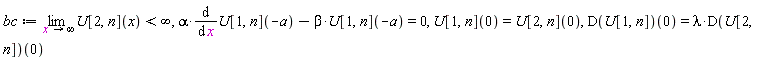 bc := limit(U[2, n](x), x = infinity) < infinity, alpha*(diff(U[1, n](-a), x))-beta*U[1, n](-a) = 0, U[1, n](0) = U[2, n](0), (D(U[1, n]))(0) = lambda*(D(U[2, n]))(0)