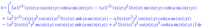 0 = int(a*((D@@3)(x))(z)*y*cos(x(z)*y)*cosh(a*sin(x(z)*y))-3*a*((D@@2)(x))(z)*y^2*(D(x))(z)*sin(x(z)*y)*cosh(a*sin(x(z)*y))+3*a^2*((D@@2)(x))(z)*y^2*cos(x(z)*y)^2*(D(x))(z)*sinh(a*sin(x(z)*y))-a*(D(x))(z)^3*y^3*cos(x(z)*y)*cosh(a*sin(x(z)*y))-3*a^2*(D(x))(z)^3*y^3*sin(x(z)*y)*cos(x(z)*y)*sinh(a*sin(x(z)*y))+a^3*(D(x))(z)^3*y^3*cos(x(z)*y)^3*cosh(a*sin(x(z)*y)), y = 0 .. 1)