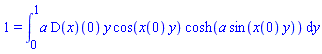 1 = int(a*(D(x))(0)*y*cos(x(0)*y)*cosh(a*sin(x(0)*y)), y = 0 .. 1)